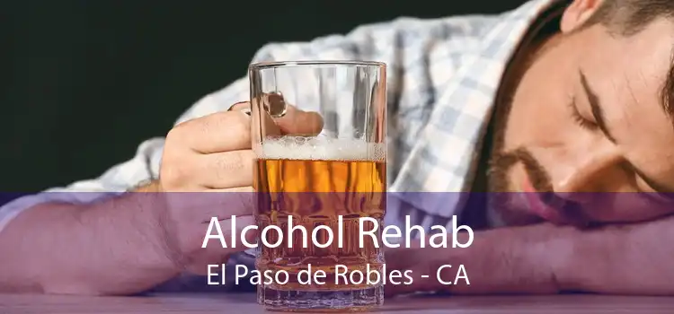 Alcohol Rehab El Paso de Robles - CA