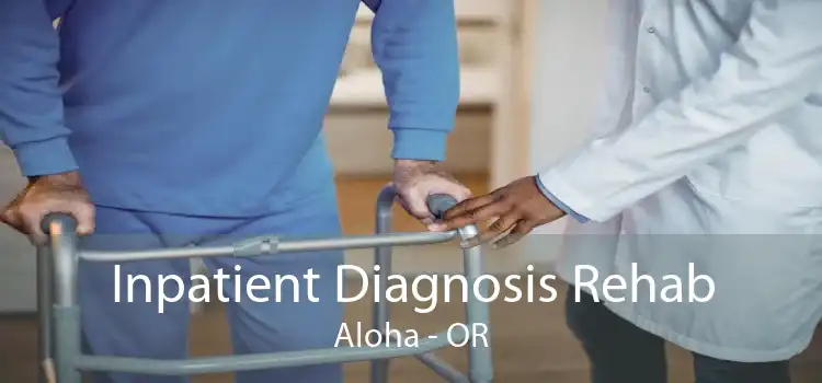 Inpatient Diagnosis Rehab Aloha - OR