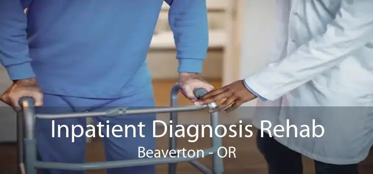 Inpatient Diagnosis Rehab Beaverton - OR