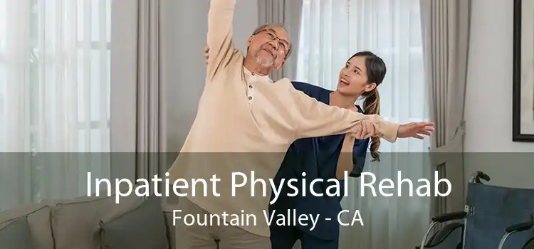 Inpatient Physical Rehab Fountain Valley - CA