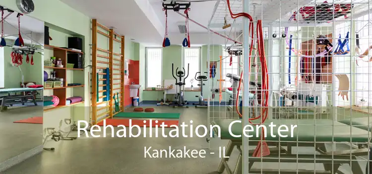 Rehabilitation Center Kankakee - IL