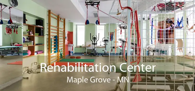 Rehabilitation Center Maple Grove - MN